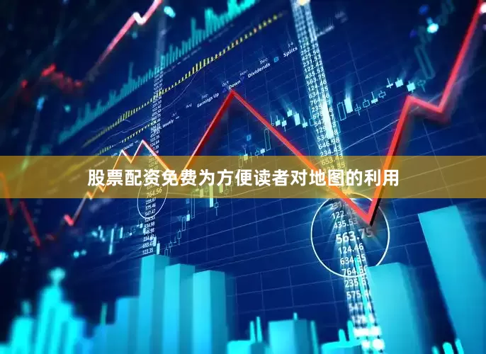 股票配资免费为方便读者对地图的利用