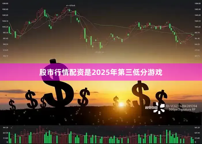 股市行情配资是2025年第三低分游戏