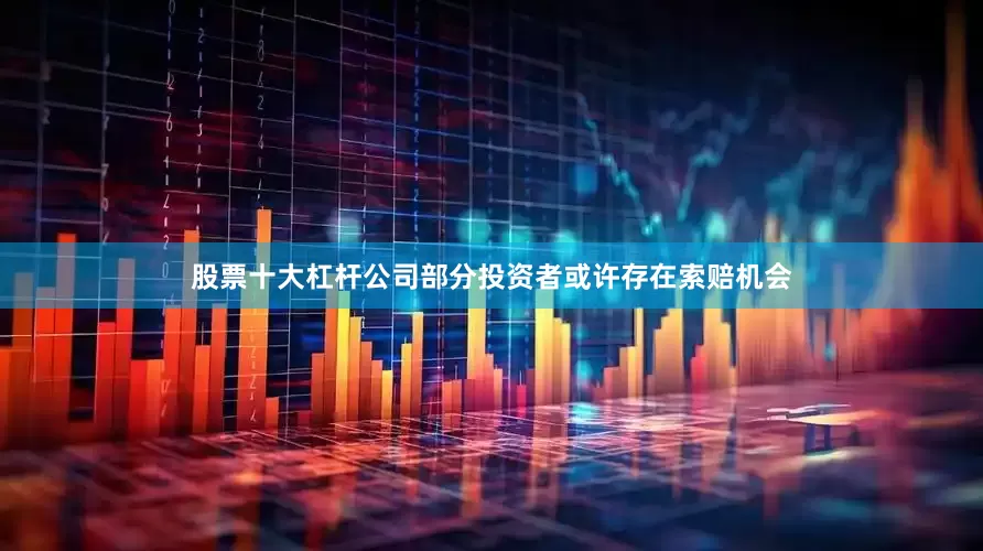 股票十大杠杆公司部分投资者或许存在索赔机会