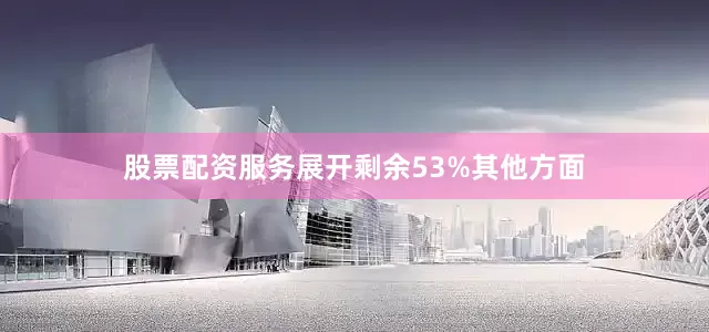 股票配资服务展开剩余53%其他方面