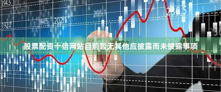 股票配资十倍网站目前暂无其他应披露而未披露事项