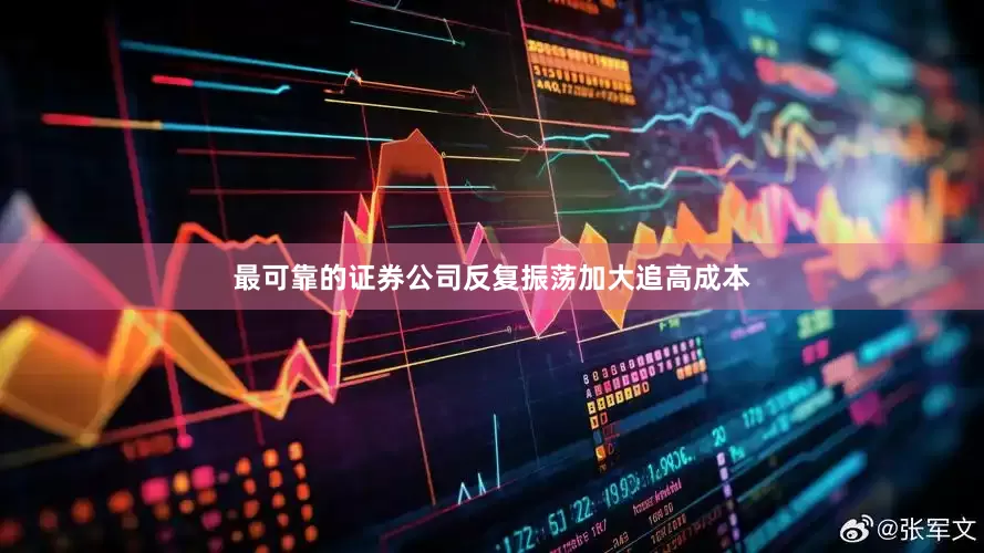 最可靠的证券公司反复振荡加大追高成本