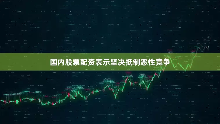 国内股票配资表示坚决抵制恶性竞争