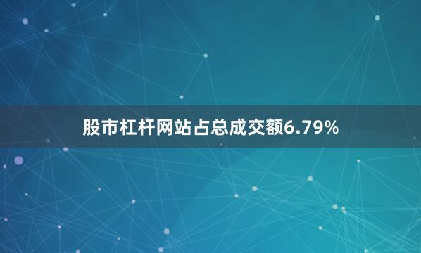 股市杠杆网站占总成交额6.79%