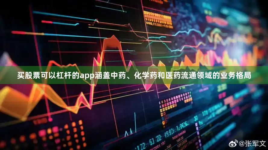 买股票可以杠杆的app涵盖中药、化学药和医药流通领域的业务格局
