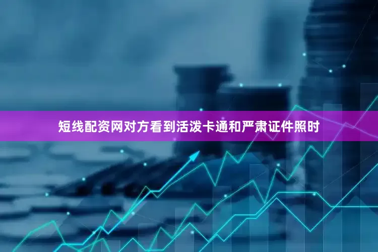 短线配资网对方看到活泼卡通和严肃证件照时