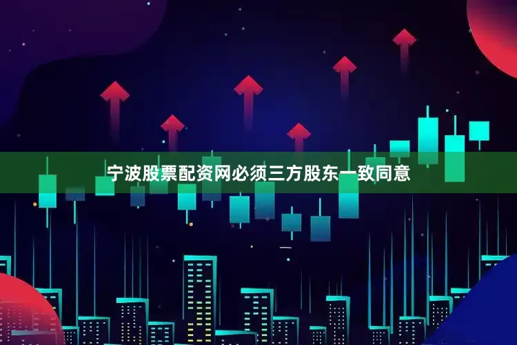 宁波股票配资网必须三方股东一致同意