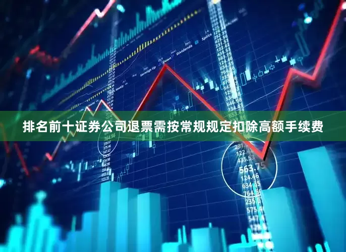 排名前十证券公司退票需按常规规定扣除高额手续费